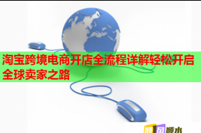 淘寶跨境電商開店全流程詳解輕松開啟全球賣家之路