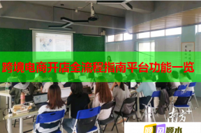 跨境電商開店全流程指南平臺功能一覽