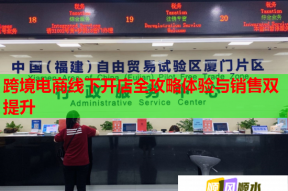 跨境電商線下開店全攻略體驗與銷售雙提升
