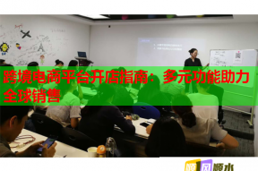 跨境電商平臺(tái)開(kāi)店指南：多元功能助力全球銷售