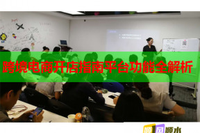 跨境電商開店指南平臺功能全解析