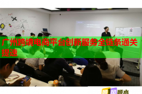 廣州跨境電商平臺創新服務全鏈條通關提速