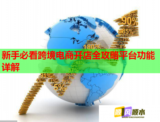 新手必看跨境電商開店全攻略平臺功能詳解  第1張