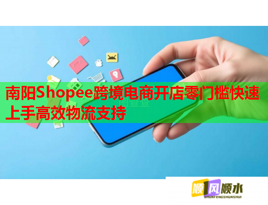 南陽Shopee跨境電商開店零門檻快速上手高效物流支持  第1張