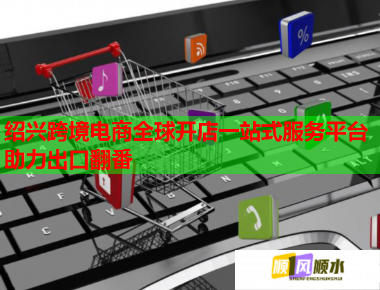紹興跨境電商全球開店一站式服務平臺助力出口翻番  第1張